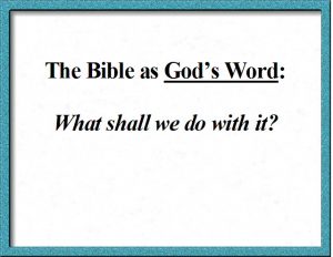 The Bible as God's Word - What shall we do with it?