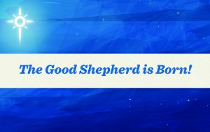 The Good Shepherd is Born!